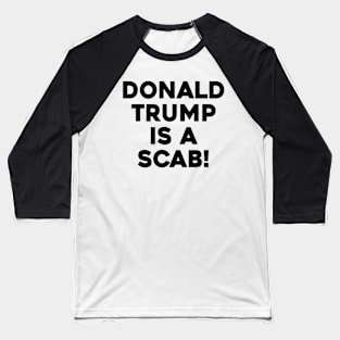 DONALD TRUMP IS A SCAB Baseball T-Shirt